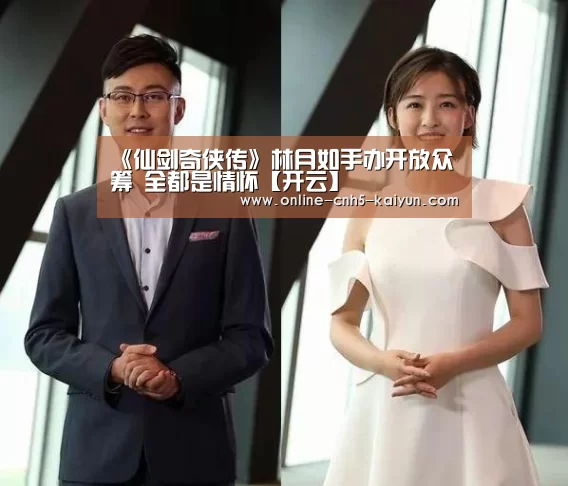 《仙剑奇侠传》林月如手办开放众筹 全都是情怀【开云】(图3) 开云平台