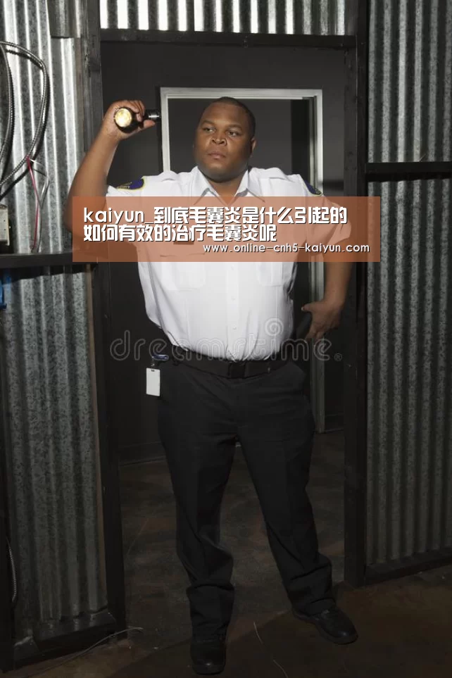 kaiyun_到底毛囊炎是什么引起的 如何有效的治疗毛囊炎呢(图1) kaiyun_到底毛囊炎是什么引起的 如何有效的治疗毛囊炎呢(图1)