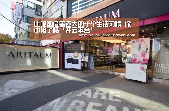 比吸烟危害还大的十个生活习惯 你中枪了吗‘开云平台’(图1) 开云APP