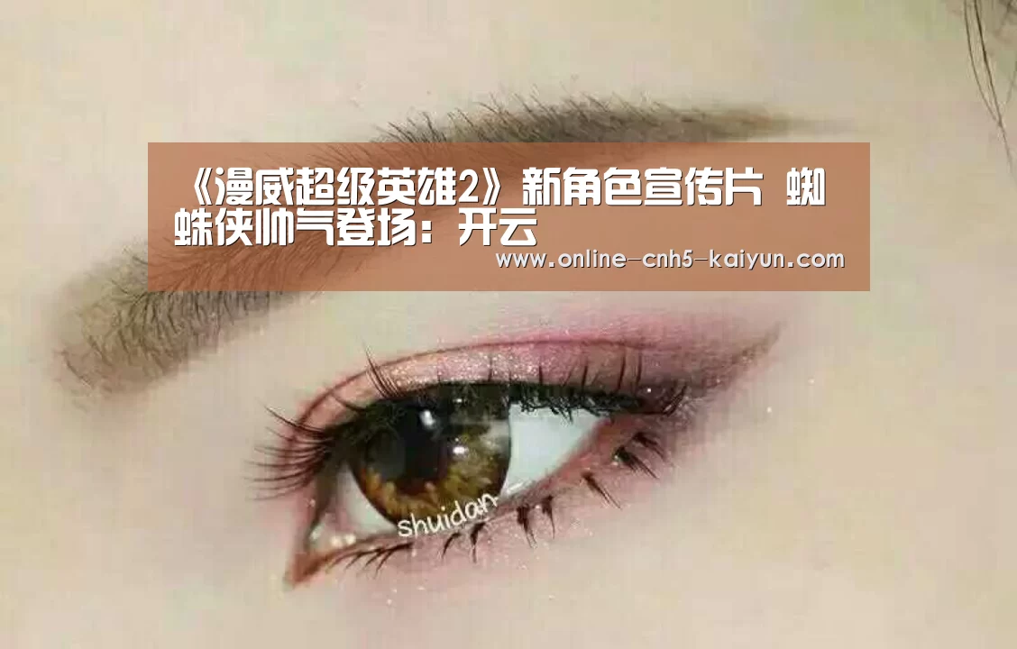 《漫威超级英雄2》新角色宣传片 蜘蛛侠帅气登场:开云(图2) 开云APP